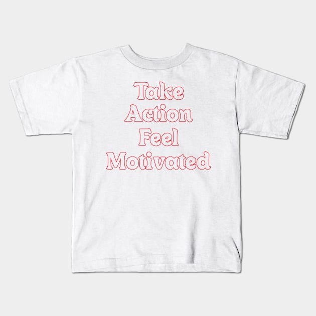 TAKE ACTION FEEL MOTIVATED Kids T-Shirt by OlkiaArt